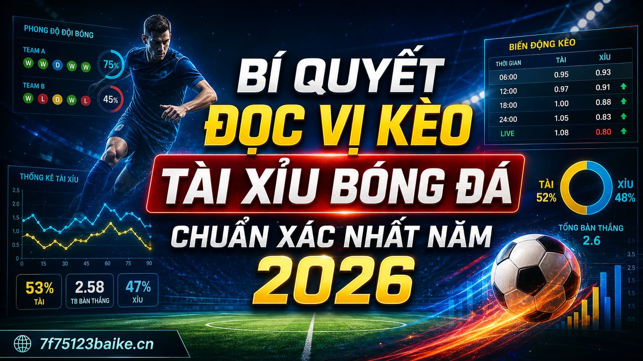 Bí quyết đọc vị kèo tài xỉu bóng đá chuẩn xác nhất năm 2026