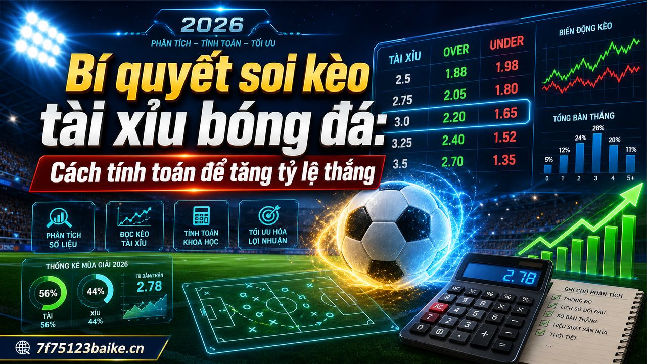 Bí quyết soi kèo tài xỉu bóng đá: Cách tính toán để tăng tỷ lệ thắng