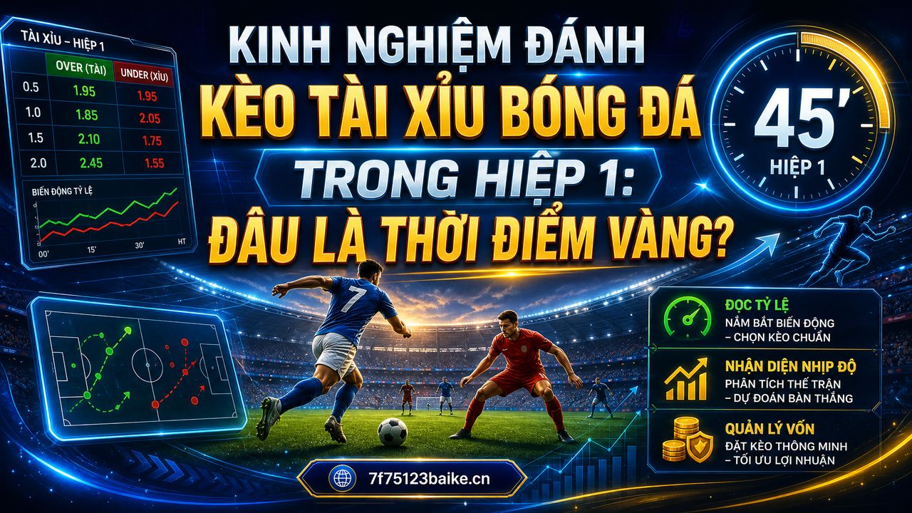 Kinh nghiệm đánh kèo tài xỉu bóng đá trong hiệp 1: Đâu là thời điểm vàng?