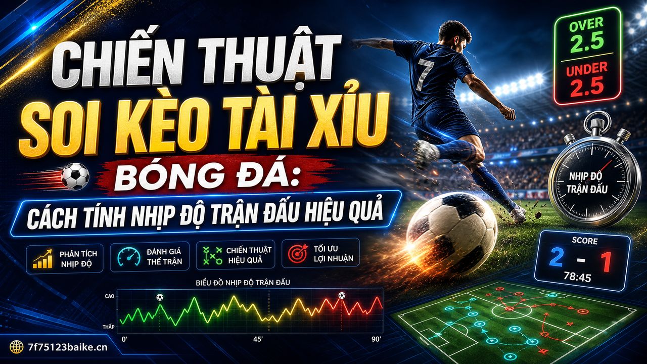 Chiến thuật soi kèo tài xỉu bóng đá: Cách tính nhịp độ trận đấu hiệu quả